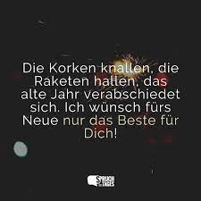 Die Korken knallen, die Raketen hallen, das alte Jahr verabschiedet sich.  Ich wünsch fürs Neue nur das Beste für Dich! - Spruch des Tages