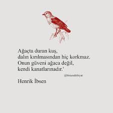 agacta duran kus dalin kirilmasindan hic korkmaz onun guveni agaca degil kendi kanatlarinadir henrik ibsen kaynak in edebiyat alintilar ozlu sozler