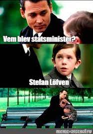 The god löfven himself once told me that if you don't help his party (the social democrats) to make the whole world believe in total anarchy he would make me pay all my money in taxes (true. Somics Meme Vem Blev Statsminister Stefan Lofven Comics Meme Arsenal Com