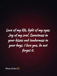Love Of My Life Light Of My Eyes Joy Of My Soul Sweetness In Your Kisses And Tenderness In Your Hugs I Lo Letter To My Love Love Of My Life