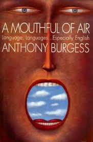It was first published in august 1993. A Mouthful Of Air Language And Book By Anthony Burgess