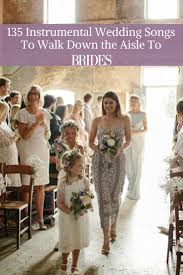 100 Instrumental Wedding Songs To Walk Down The Aisle To Wedding Aisle Songs Processional Wedding Songs Wedding Ceremony Music