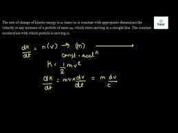 In equation form, the translational kinetic energy,. The Rate Of Change Of Kinetic Energy Is N Times N Is Constant With Appropriate Dimension The Velocity At Any Moment Of A Particle Of Mass M Which Starts Moving