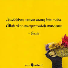 Barang siapa yang melepaskan satu kesusahan seorang mukmin, pasti barang siapa yang menjadikan mudah urusan orang lain, pasti allah akan memudahkannya di dunia dan di akhirat. Mudahkan Urusan Orang Lai Quotes Writings By Ainich Yourquote