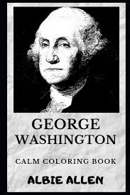 In order to become a famous inventor, president, scientist, or just about anything else with a semblance of importance, you have to know how to get things done. George Washington Calm Coloring Book 0 Allen Albie Amazon Com Mx Libros