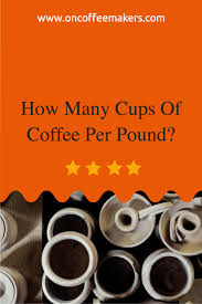 5 pounds = 9.68 ( 9 2 / 3) us cups: How Many Cups Of Coffee Per Pound