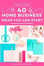 40 Businesses You Can Start From Home Home Business Work From Home Moms Working From Home