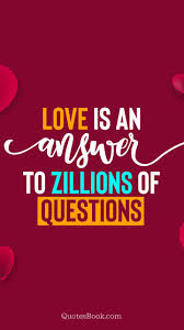 Pablo neruda quotes about being in love. Love Is An Answer To Zillions Of Questions Quotesbook