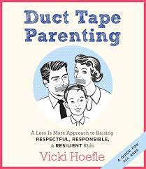 A less is more approach to raising respectful, responsible and resilient kids. Duct Tape Parenting A Less Is More Approach To Raising Respectful Responsible Resilient Kids Hoefle Vicki Amazon De Bucher