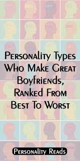 Personality Types Who Make Great Boyfriends Ranked From Best To Worst Istj Istp Isfj Isfp Infj Infp Intj Intp Personality Types Infp Personality Mbti