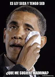 Jun 04, 2021 · cabe mencionar que a nivel nacional, muchos gobernadores también han anunciado que aplicarán la ley seca. Es Ley Seca Y Tengo Sed A Que Me Sugiere Madrina Crying Obama Make A Meme