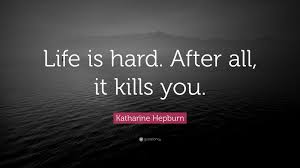 Katharine Hepburn Quote Life Is Hard After All It Kills You