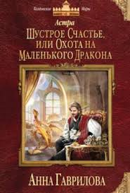 астра 2 шустрое счастье или охота на маленького дракона Kniga Shustroe Schaste Ili Ohota Na Malenkogo Drakona Chitat Onlajn Anna Gavrilova