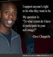 Chappelle's show is an american sketch comedy television series created by comedians dave chappelle and neal brennan, with chappelle hosting the show and starring in the majority of its sketches. Dave On Your Right To Be Yourself Dave Chappelle Quotes Wisdom Quotes This Or That Questions