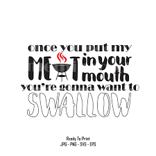 Once You Put My Meat In Your Mouth Swallow Svg Bbq Svg Etsy Funny Quotes Gifts For Husband Svg
