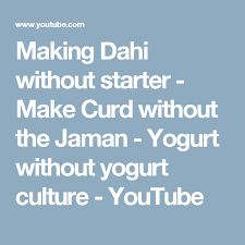 Making Dahi Without Starter Make Curd Without The Jaman Yogurt Without Yogurt Culture Youtube Yogurt Cultures Curd Yogurt