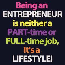 Being An Entrepreneur Is Neither A Part Time Or Full Time Job It S A Lifestyle Entrepreneurship Quotes Business Quotes Entrepreneur Quotes