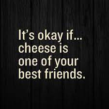 Cheese Is Our Best Friend Cheese Quotes Cheese Dreams Cheese