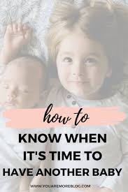 How To Know When It S Time For Another Baby Are You Ready For Your Second Baby Here Is How You Know When Is The Right Time For Baby How To Know