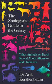 The Zoologist's Guide to the Galaxy: What Animals on Earth Reveal about  Aliens – and Ourselves by Arik Kershenbaum | Goodreads