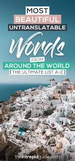 The following english words have been acquired either directly from arabic or else indirectly by passing from arabic into other languages and then into english. 203 Most Beautiful Untranslatable Words The Ultimate List A Z The Intrepid Guide