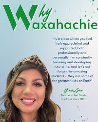 When asked "Why Waxahachie," Ms. Gina Lyon said, "The culture at WISD is  truly special. It's a fun, collaborative environment where everyone is  passionate about making a difference in the lives of