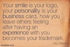 Dec 30, 2019 · your smile is your logo that no one else has. Your Smile Is Your Logo Your Personality Is Your Business Card How You Leave Others Feeling After Having An Experience Wit Work Quotes Quotes Quotable Quotes