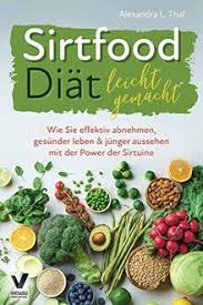 Einen versuch sind viele diäten ja wert, immer in der hoffnung, dass die aktuelle die letzte sein möge. Sirtfood Diat Leicht Gemacht Wie Sie Effektiv Abnehmen Gesunder Leben Junger Aussehen Mit Der Power Der Sirtuine Sirtfood Kochbuch Inkl Ernahrungsplan Von Thal Alexandra L