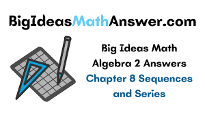 Maybe you would like to learn more about one of these? Big Ideas Math Algebra 2 Answers Chapter 8 Sequences And Series Big Ideas Math Answers