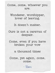 Come Come Whoever You Are Wonderer Worshipper Lover Of Leaving It Doesn T Matter Ours Is Not A Caravan Of Despair Vows Quotes Cool Words Blogging Quotes