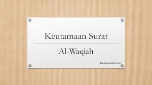 Sebanyak 40 kali selama 40 hari secara rutin, maka allah memberikan rezeki dia akan mengalir terus dari berbagai. Keutamaan Surat Al Waqiah Menurut Hadits Dunia Pondok