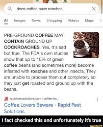 Roaches eating your coffee grounds? Does Coffee Have Roaches All Images News Shopping Videos Maps Pre Ground Coffee May Contain Ground Up Cockroaches Yes It S Sad But True The Fda S Own Studies Show That Up To 10 Of
