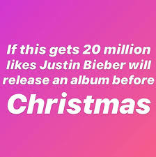 If it's not you it's not anyone. Justin Bieber Has Promised Fans A New Album If He Gets 20 Million Likes Capital