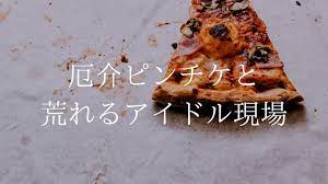 ピンチケが厄介 3つのアイドルを比較して分かった荒れる現場と荒れない現場の特徴 食べ物のアイデア して アイドル