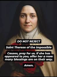 DO NOT REJECT Saint Therese of the Impossible Causes, pray for us. If she  has appeared to you, offer her α rose: many blessings are
