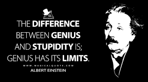 Check spelling or type a new query. The Difference Between Genius And Stupidity Is Genius Has Its Limits Magicalquote