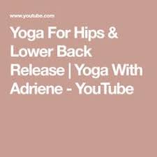 Yoga For Hips Lower Back Release Yoga With Adriene Youtube Yoga With Adriene Yoga Lower Back