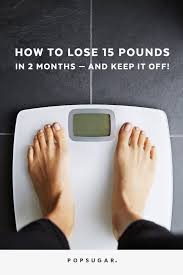 It might take you 20 to 30 weeks to lose 10 to 15 pounds, but you're more likely to find the process manageable and be able to keep the weight off for the long run. How To Lose Weight In 2 Months Popsugar Fitness
