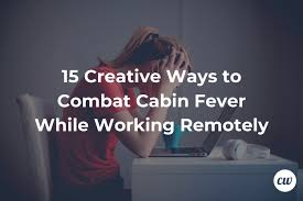 Cabin fever is generally a temporary feeling of negativity, irritability, or listlessness due to being confined to a place for long periods. 15 Creative Ways To Combat Cabin Fever While Working Remotely