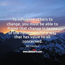To Influence Others To Change You Must Be Able To Frame That Idlehearts