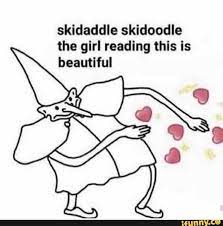 Its made of a thicker, heavier cotton, but its still soft. Skidaddle Skidoodle The Girl Reading This Is Ifunny Cute Love Memes Me As A Girlfriend Cute Memes