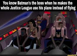 You Know Batman S The Boss When He Makes The Whole Justice League Use His Plane Instead Of Flying Ifunny Batman Funny Justice League Funny Justice League