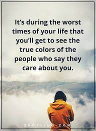 Life Quotes It S During The Worst Times Of Your Life That You Ll Get To See The True Colors Of True Colors Quotes Life Lesson Quotes Positive Quotes Motivation