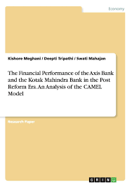 Evaluating performance of banks through camel model: The Financial Performance Of The Axis Bank And The Kotak Mahindra Bank In The Post Reform Era An Analysis Of The Camel Model Meghani Kishore Tripathi Deepti Mahajan Swati 9783656889236 Amazon Com Books
