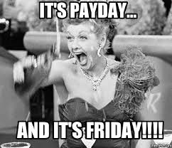It S Payday And It S Friday Friday Humor Happy Friday Humour Weekend Humor