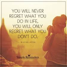 Simple Reminders On Instagram You Will Never Regret What You Do In Life You Will Only Regret What You Don T D Simple Reminders Wayne Dyer Wayne Dyer Quotes