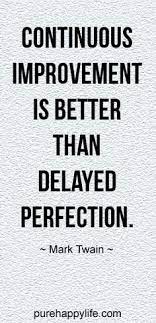 Inspirational Quote Continuous Improvement Is Better Than Delayed Perfection Inspirational Quotes About Success Words Motivational Quotes
