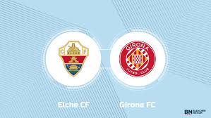 Where to Watch Elche CF vs. Girona FC: TV Channel, Start Time and Live Stream