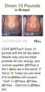 Its formulation is ideal for enhancing health, so there's a possibility it just may work. Down 15 Pounds In 28 Days Day 1 Day 28 Save 10 With Coupon 10off Fittea Love Down 15 Pounds With The 28 Day Detox Results May Vary But Helps Promote Fat