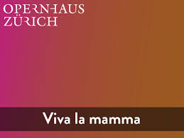 Delicious and convenient new line! Viva La Mamma Opernhaus Zurich 2021 Produktion Zurich Schweiz Opera Online Die Website Fur Opernliebhaber